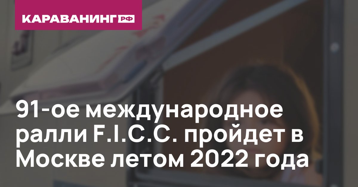 91-ое международное ралли F.I.C.C. пройдет в Москве летом 2022 года