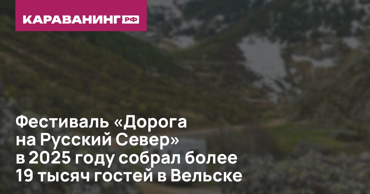 Фестиваль «Дорога на Русский Север» в 2025 году собрал более 19 тысяч гостей в Вельске