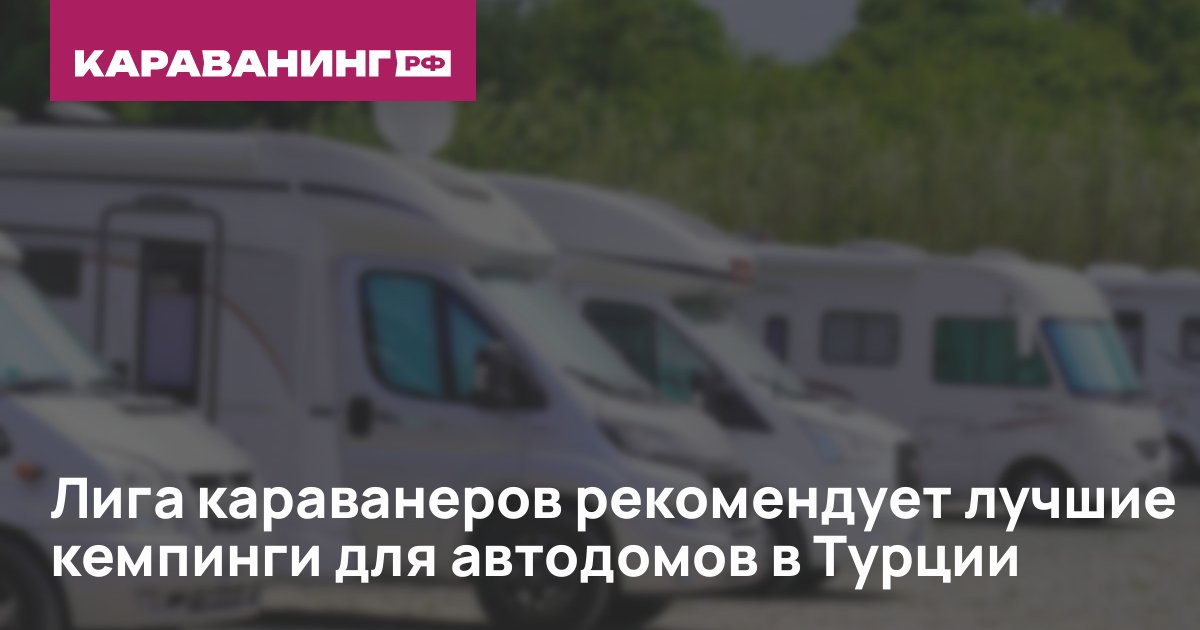 Лига караванеров рекомендует лучшие кемпинги для автодомов в Турции