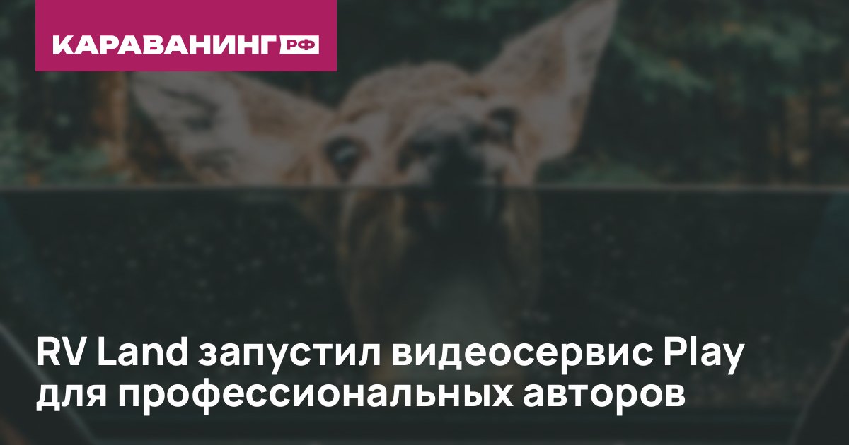 RV Land запустил видеосервис Play для профессиональных авторов