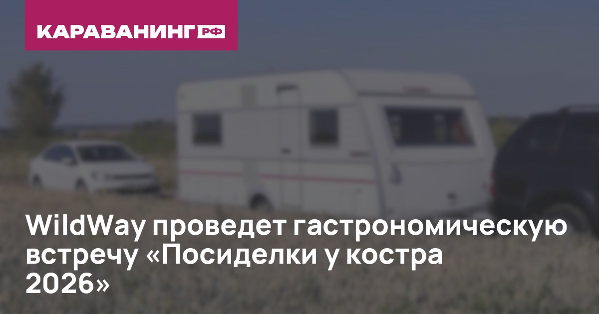 WildWay проведет гастрономическую встречу «Посиделки у костра 2026»