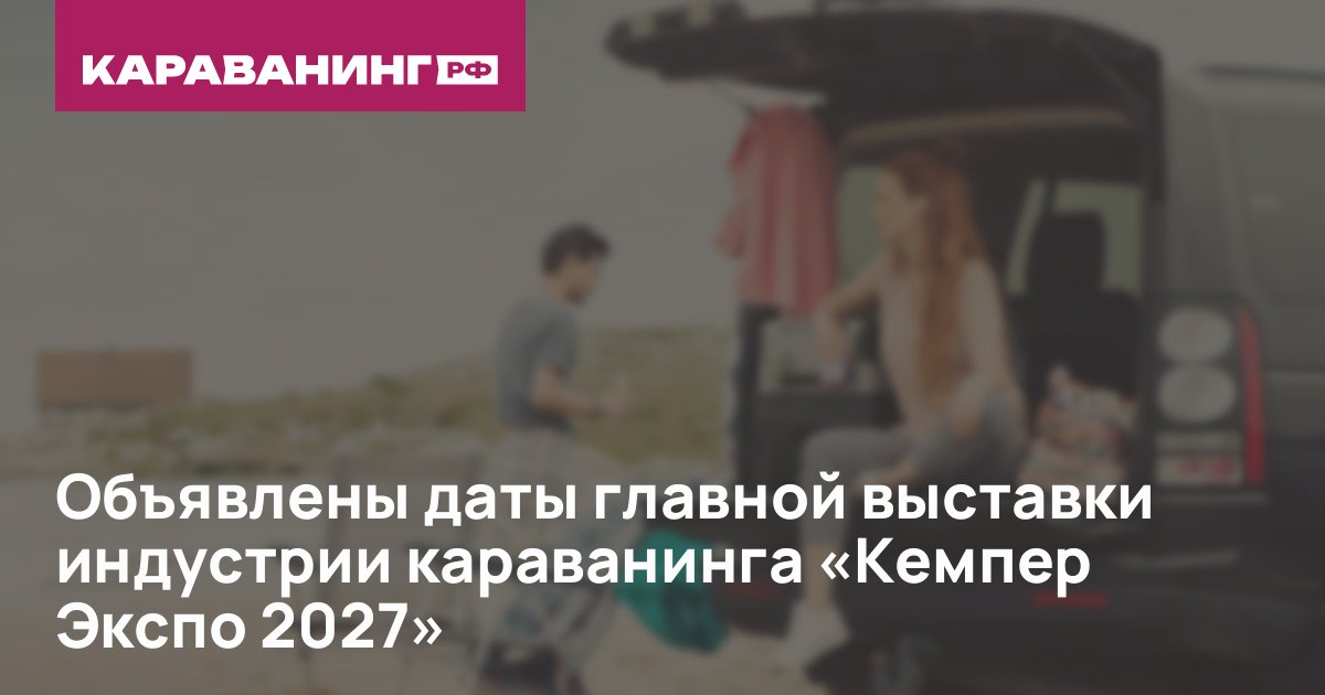 Объявлены даты главной выставки индустрии караванинга «Кемпер Экспо 2027»