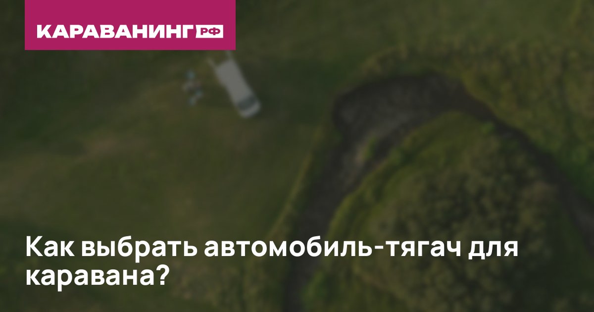 Как выбрать автомобиль-тягач для каравана?